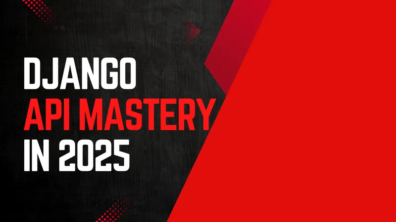 Django API Mastery: Build Scalable Backends in 2025